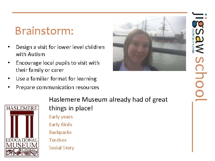 Brainstorm: • Design a visit for lower level children with Autism • Encourage local