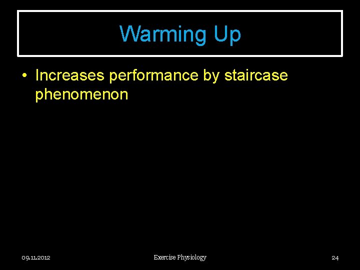 Warming Up • Increases performance by staircase phenomenon 09. 11. 2012 Exercise Physiology 24