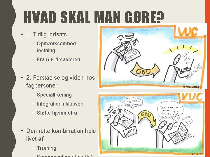 HVAD SKAL MAN GØRE? • 1. Tidlig indsats – Opmærksomhed, testning. – Fra 5