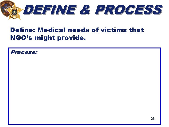 DEFINE & PROCESS Define: Medical needs of victims that NGO’s might provide. Process: 28