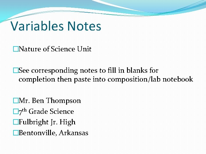 Variables Notes �Nature of Science Unit �See corresponding notes to fill in blanks for