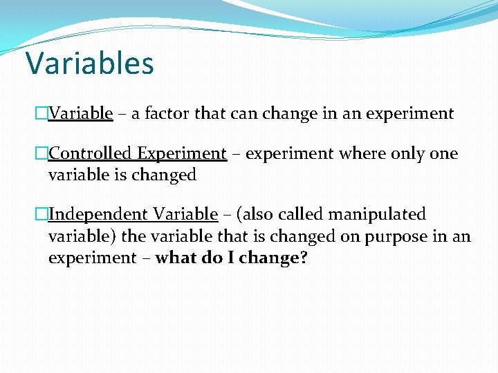 Variables �Variable – a factor that can change in an experiment �Controlled Experiment –