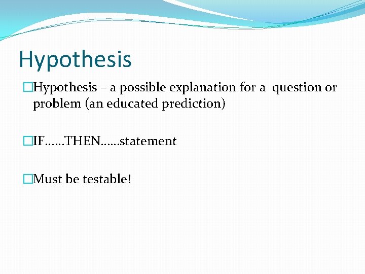 Hypothesis �Hypothesis – a possible explanation for a question or problem (an educated prediction)