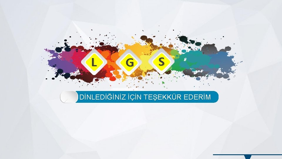 L G S DİNLEDİĞİNİZ İÇİN TEŞEKKÜR EDERİM 