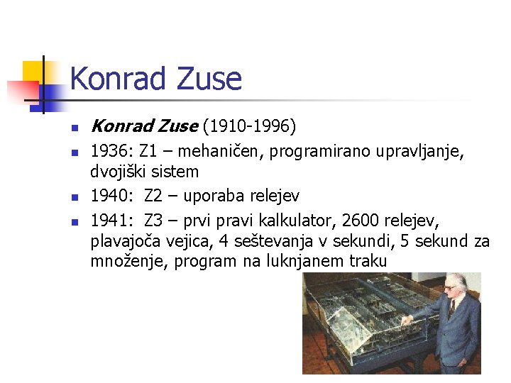 Konrad Zuse n n Konrad Zuse (1910 -1996) 1936: Z 1 – mehaničen, programirano