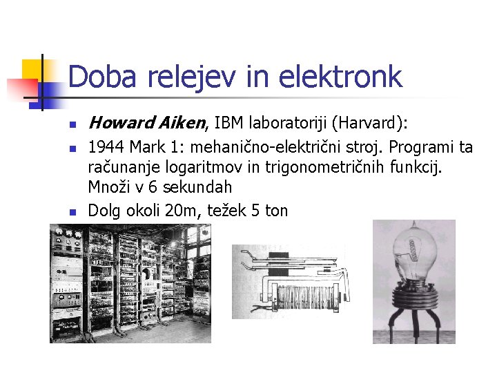 Doba relejev in elektronk n n n Howard Aiken, IBM laboratoriji (Harvard): 1944 Mark
