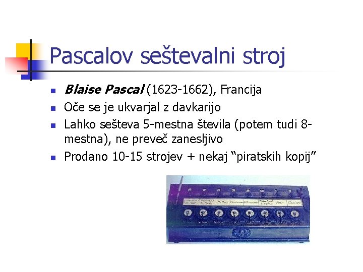 Pascalov seštevalni stroj n n Blaise Pascal (1623 -1662), Francija Oče se je ukvarjal
