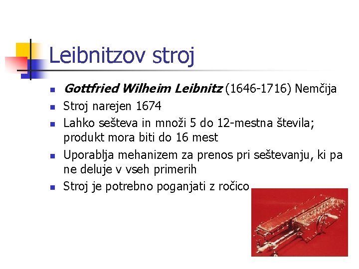 Leibnitzov stroj n n n Gottfried Wilheim Leibnitz (1646 -1716) Nemčija Stroj narejen 1674