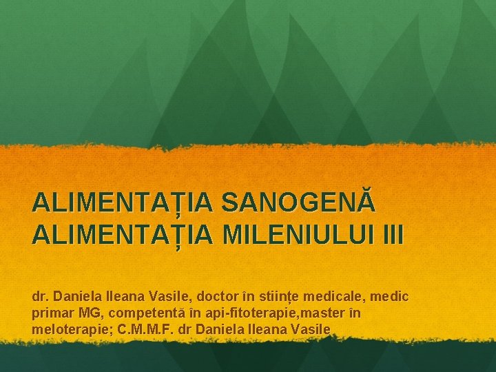 ALIMENTAȚIA SANOGENĂ ALIMENTAȚIA MILENIULUI III dr. Daniela Ileana Vasile, doctor în stiințe medicale, medic