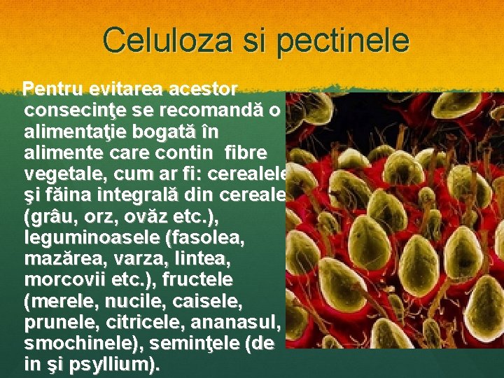Celuloza si pectinele Pentru evitarea acestor consecinţe se recomandă o alimentaţie bogată în alimente