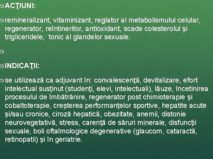  ACŢIUNI: remineralizant, vitaminizant, reglator al metabolismului celular, regenerator, reîntineritor, antioxidant, scade colesterolul şi