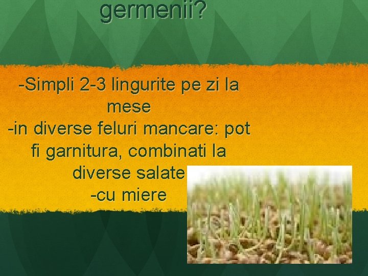 germenii? -Simpli 2 -3 lingurite pe zi la mese -in diverse feluri mancare: pot