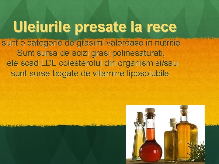 Uleiurile presate la rece sunt o categorie de grasimi valoroase in nutritie Sunt sursa
