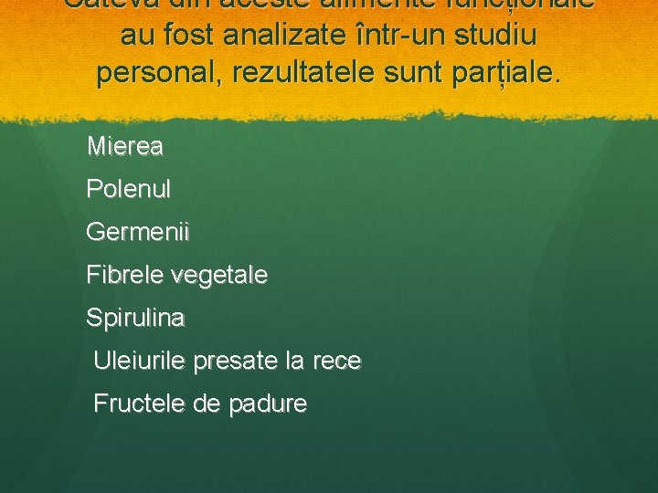 Câteva din aceste alimente funcționale au fost analizate într-un studiu personal, rezultatele sunt parțiale.