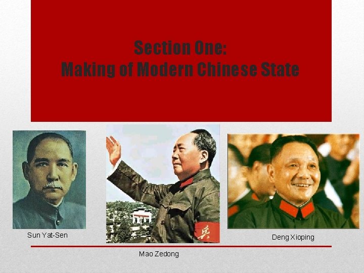 Section One: Making of Modern Chinese State Sun Yat-Sen Deng Xioping Mao Zedong Section One: Making of Modern Chinese State Sun Yat-Sen Deng Xioping Mao Zedong