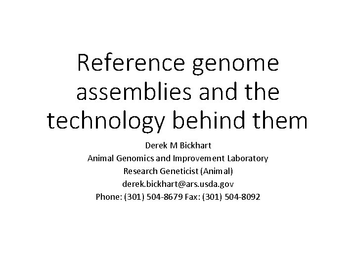 Reference genome assemblies and the technology behind them Derek M Bickhart Animal Genomics and
