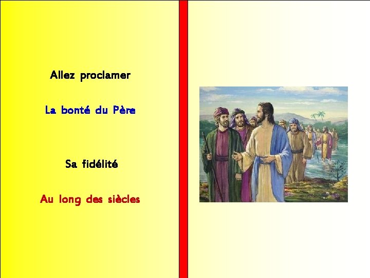 Allez proclamer La bonté du Père Sa fidélité Au long des siècles 