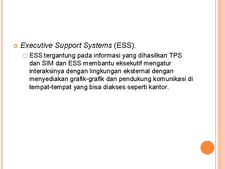  Executive Support Systems (ESS). � ESS tergantung pada informasi yang dihasilkan TPS dan