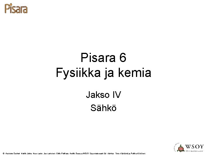 Pisara 6 Fysiikka ja kemia Jakso IV Sähkö © Hannele Cantell, Heikki Jutila, Harri