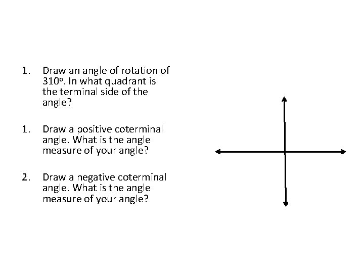 1. Draw an angle of rotation of 310 o. In what quadrant is the