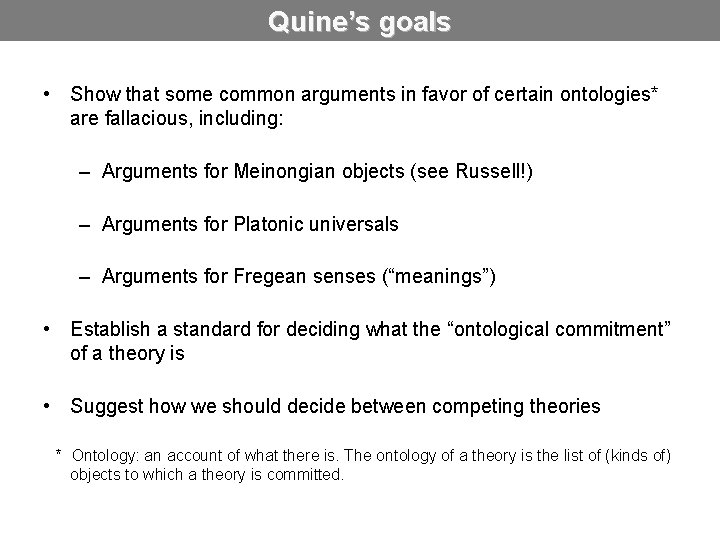Quine’s goals • Show that some common arguments in favor of certain ontologies* are