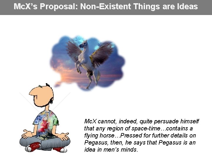 Mc. X’s Proposal: Non-Existent Things are Ideas Mc. X cannot, indeed, quite persuade himself