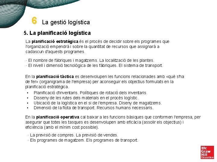 6 La gestió logística 5. La planificació logística La planificació estratègica és el procés