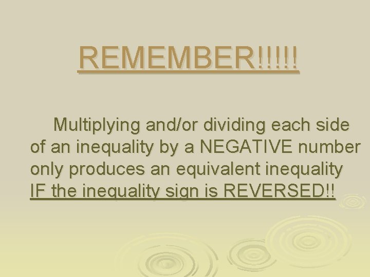 REMEMBER!!!!! Multiplying and/or dividing each side of an inequality by a NEGATIVE number only