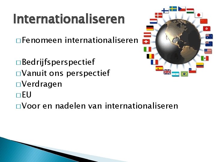 Internationaliseren � Fenomeen internationaliseren � Bedrijfsperspectief � Vanuit ons perspectief � Verdragen � EU