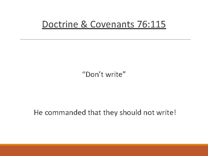 Doctrine & Covenants 76: 115 “Don’t write” He commanded that they should not write!