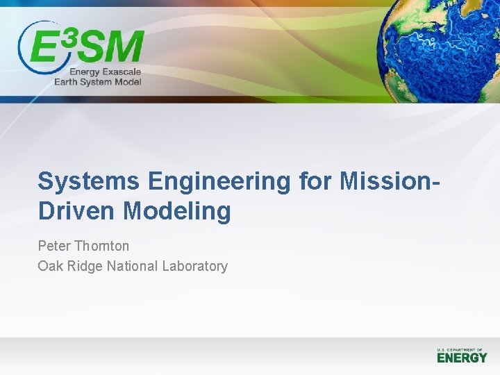 Systems Engineering for Mission. Driven Modeling Peter Thornton Oak Ridge National Laboratory Systems Engineering for Mission. Driven Modeling Peter Thornton Oak Ridge National Laboratory