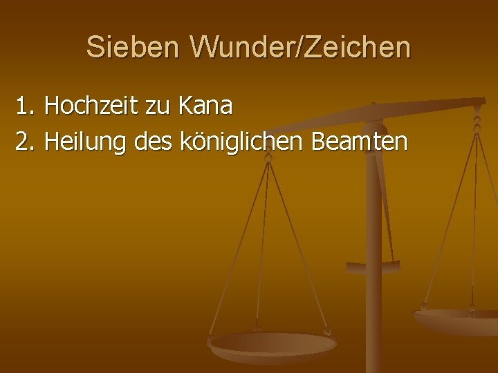 Sieben Wunder/Zeichen 1. Hochzeit zu Kana 2. Heilung des königlichen Beamten Sieben Wunder/Zeichen 1. Hochzeit zu Kana 2. Heilung des königlichen Beamten