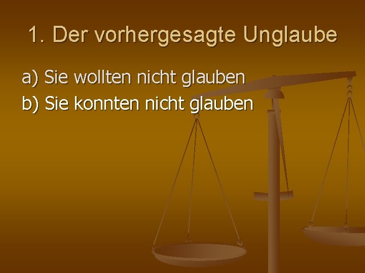 1. Der vorhergesagte Unglaube a) Sie wollten nicht glauben b) Sie konnten nicht glauben 1. Der vorhergesagte Unglaube a) Sie wollten nicht glauben b) Sie konnten nicht glauben
