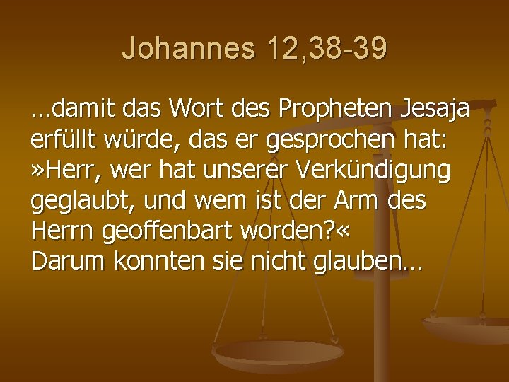 Johannes 12, 38 -39 …damit das Wort des Propheten Jesaja erfüllt würde, das er Johannes 12, 38 -39 …damit das Wort des Propheten Jesaja erfüllt würde, das er