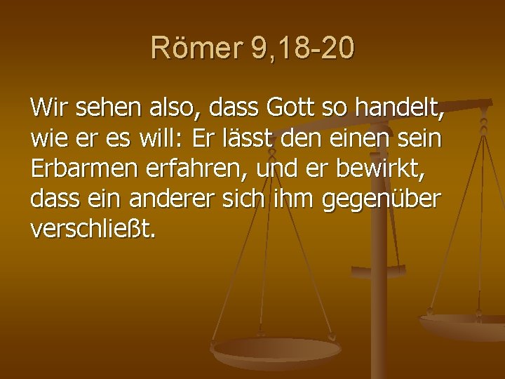 Römer 9, 18 -20 Wir sehen also, dass Gott so handelt, wie er es Römer 9, 18 -20 Wir sehen also, dass Gott so handelt, wie er es