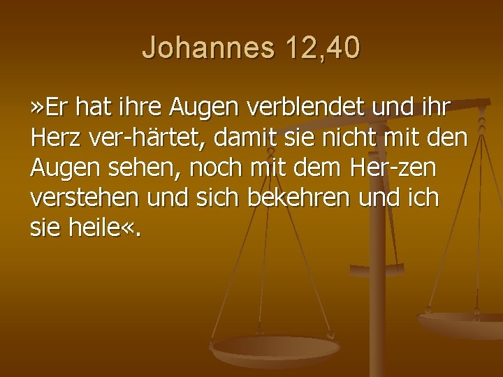 Johannes 12, 40 » Er hat ihre Augen verblendet und ihr Herz ver härtet, Johannes 12, 40 » Er hat ihre Augen verblendet und ihr Herz ver härtet,