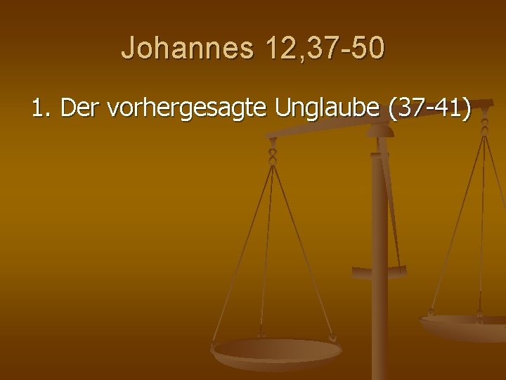 Johannes 12, 37 -50 1. Der vorhergesagte Unglaube (37 41) Johannes 12, 37 -50 1. Der vorhergesagte Unglaube (37 41)