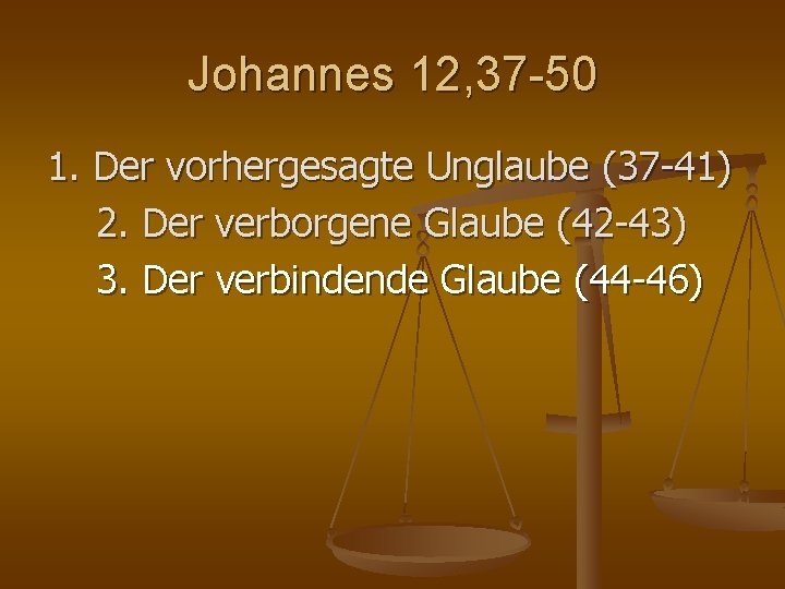Johannes 12, 37 -50 1. Der vorhergesagte Unglaube (37 41) 2. Der verborgene Glaube Johannes 12, 37 -50 1. Der vorhergesagte Unglaube (37 41) 2. Der verborgene Glaube