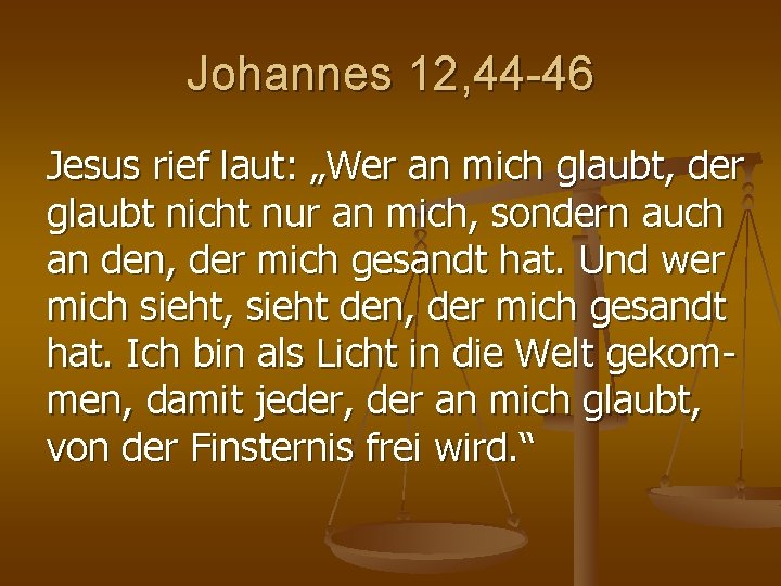 Johannes 12, 44 -46 Jesus rief laut: „Wer an mich glaubt, der glaubt nicht Johannes 12, 44 -46 Jesus rief laut: „Wer an mich glaubt, der glaubt nicht