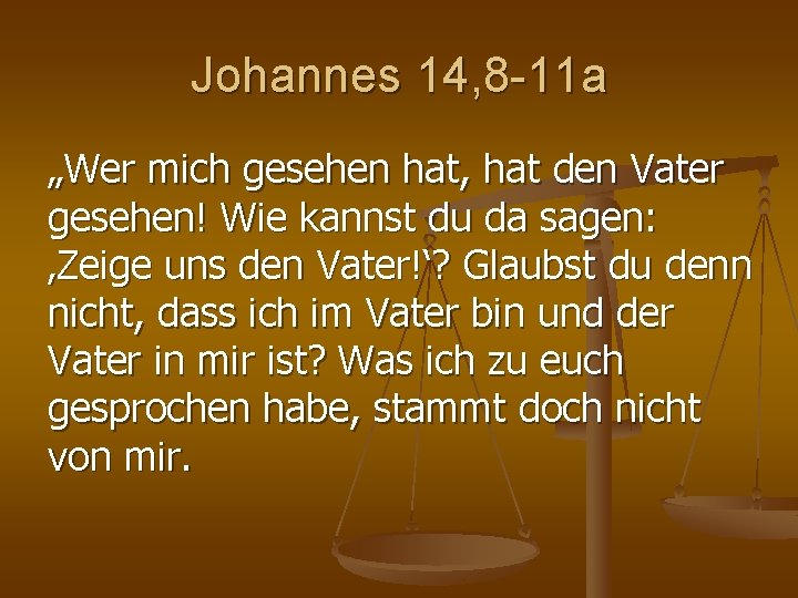 Johannes 14, 8 -11 a „Wer mich gesehen hat, hat den Vater gesehen! Wie Johannes 14, 8 -11 a „Wer mich gesehen hat, hat den Vater gesehen! Wie