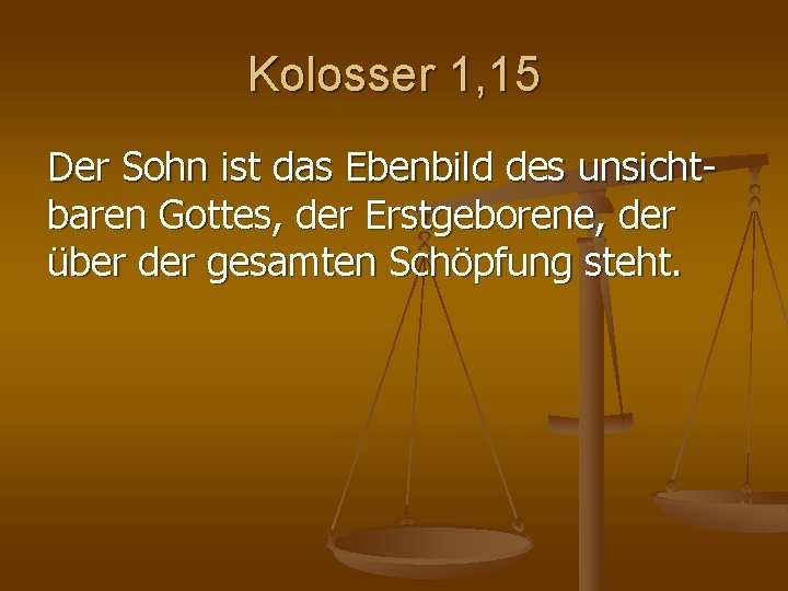 Kolosser 1, 15 Der Sohn ist das Ebenbild des unsicht baren Gottes, der Erstgeborene, Kolosser 1, 15 Der Sohn ist das Ebenbild des unsicht baren Gottes, der Erstgeborene,