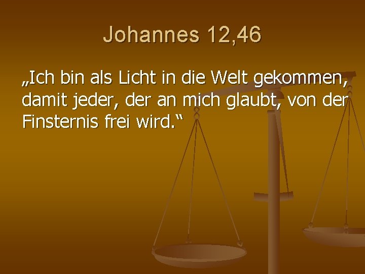 Johannes 12, 46 „Ich bin als Licht in die Welt gekommen, damit jeder, der Johannes 12, 46 „Ich bin als Licht in die Welt gekommen, damit jeder, der
