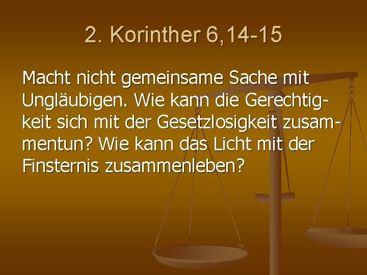 2. Korinther 6, 14 -15 Macht nicht gemeinsame Sache mit Ungläubigen. Wie kann die 2. Korinther 6, 14 -15 Macht nicht gemeinsame Sache mit Ungläubigen. Wie kann die