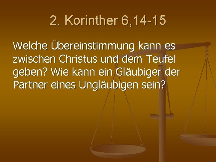 2. Korinther 6, 14 -15 Welche Übereinstimmung kann es zwischen Christus und dem Teufel 2. Korinther 6, 14 -15 Welche Übereinstimmung kann es zwischen Christus und dem Teufel