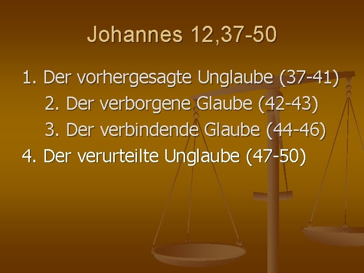 Johannes 12, 37 -50 1. Der vorhergesagte Unglaube (37 41) 2. Der verborgene Glaube Johannes 12, 37 -50 1. Der vorhergesagte Unglaube (37 41) 2. Der verborgene Glaube