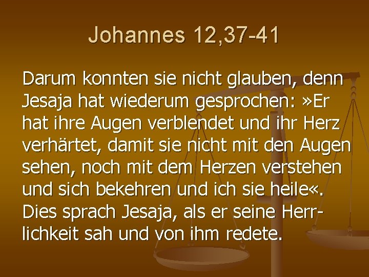 Johannes 12, 37 -41 Darum konnten sie nicht glauben, denn Jesaja hat wiederum gesprochen: Johannes 12, 37 -41 Darum konnten sie nicht glauben, denn Jesaja hat wiederum gesprochen: