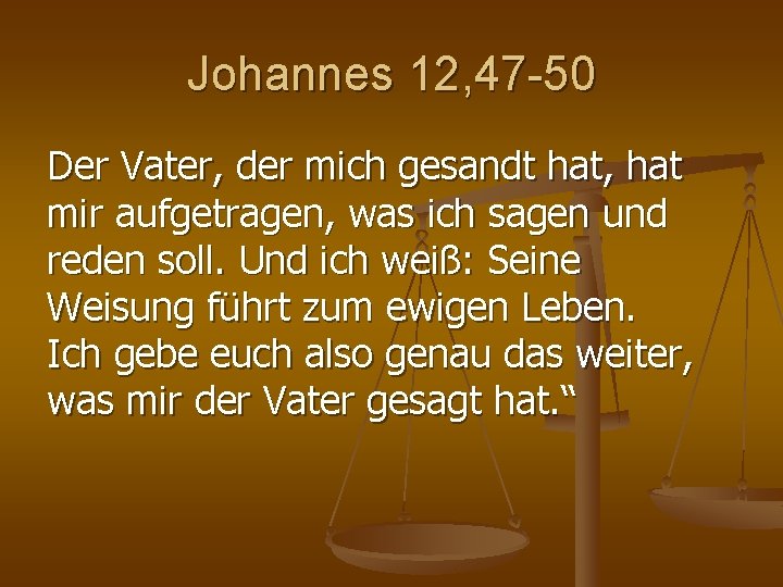 Johannes 12, 47 -50 Der Vater, der mich gesandt hat, hat mir aufgetragen, was Johannes 12, 47 -50 Der Vater, der mich gesandt hat, hat mir aufgetragen, was