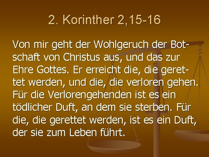 2. Korinther 2, 15 -16 Von mir geht der Wohlgeruch der Bot schaft von 2. Korinther 2, 15 -16 Von mir geht der Wohlgeruch der Bot schaft von