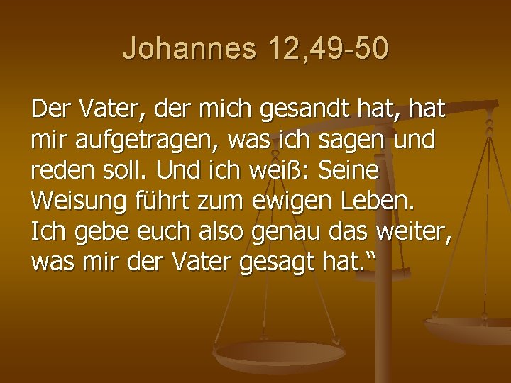 Johannes 12, 49 -50 Der Vater, der mich gesandt hat, hat mir aufgetragen, was Johannes 12, 49 -50 Der Vater, der mich gesandt hat, hat mir aufgetragen, was