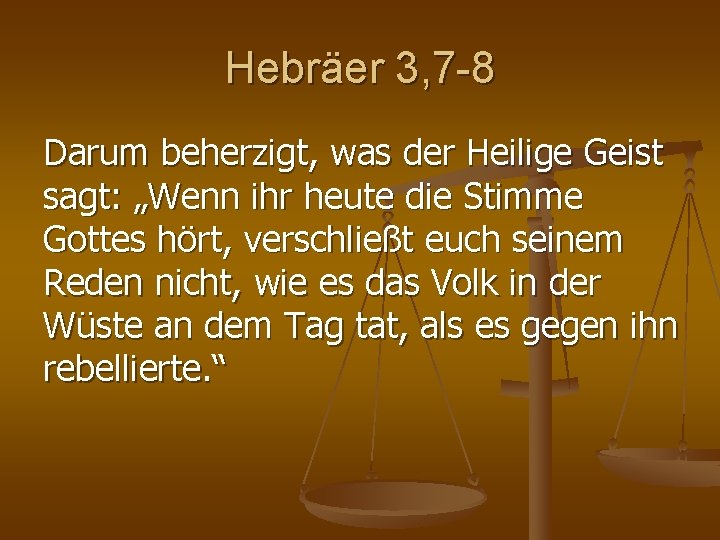 Hebräer 3, 7 -8 Darum beherzigt, was der Heilige Geist sagt: „Wenn ihr heute Hebräer 3, 7 -8 Darum beherzigt, was der Heilige Geist sagt: „Wenn ihr heute